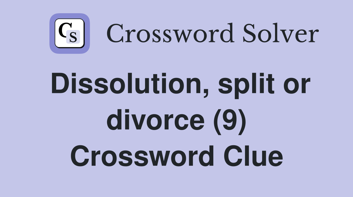 Dissolution, split or divorce (9) - Crossword Clue Answers - Crossword ...